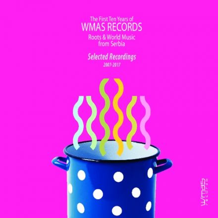 The First Ten Years of WMAS Records. Roots & World Music from Serbia : Selected Recordings 2007-2017 (2017)